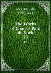 The Works of Charles Paul de Kock. 13