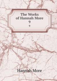 The Works of Hannah More. 9