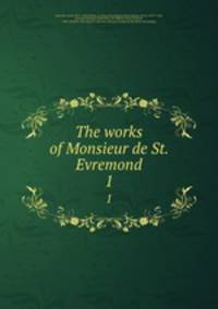 The works of Monsieur de St. Evremond. 1