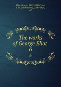 The works of George Eliot . 6