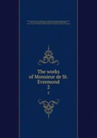 The works of Monsieur de St. Evremond. 2