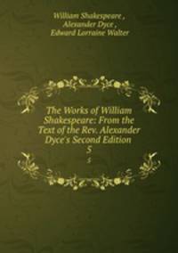 The Works of William Shakespeare: From the Text of the Rev. Alexander Dyce`s Second Edition .. 5