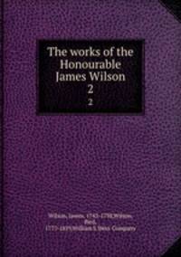 The works of the Honourable James Wilson. 2