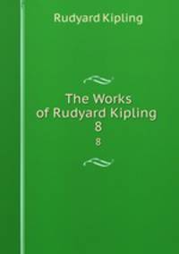 The Works of Rudyard Kipling .. 8