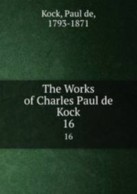 The Works of Charles Paul de Kock. 16
