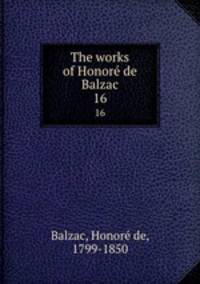 The works of Honore de Balzac. 16