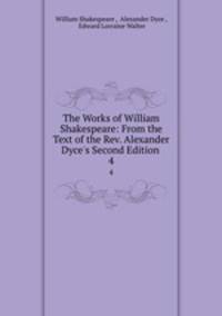 The Works of William Shakespeare: From the Text of the Rev. Alexander Dyce`s Second Edition .. 4