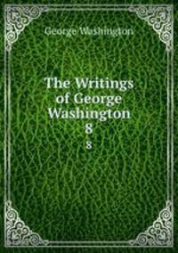 The Writings of George Washington. 8