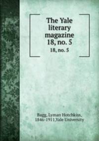 The Yale literary magazine. 18, no. 5