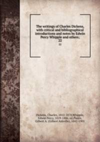 The writings of Charles Dickens, with critical and bibliographical introductions and notes by Edwin Percy Whipple and others;. 22