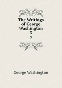 The Writings of George Washington. 3