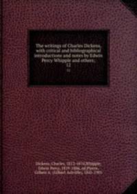 The writings of Charles Dickens, with critical and bibliographical introductions and notes by Edwin Percy Whipple and others;. 12