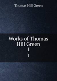 Works of Thomas Hill Green. 1