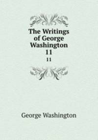 The Writings of George Washington. 11