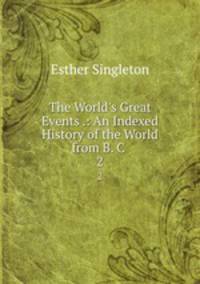 The World`s Great Events .: An Indexed History of the World from B. C .. 2