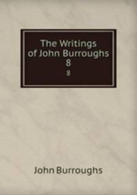 The Writings of John Burroughs. 8