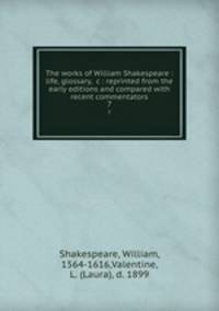 The works of William Shakespeare : life, glossary, &c : reprinted from the early editions and compared with recent commentators. 7