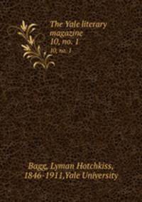 The Yale literary magazine. 10, no. 1