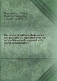 The works of William Shakespeare : life, glossary, &c : reprinted from the early editions and compared with recent commentators. 6