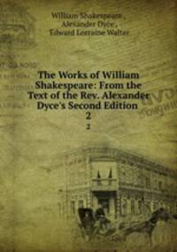 The Works of William Shakespeare: From the Text of the Rev. Alexander Dyce`s Second Edition .. 2