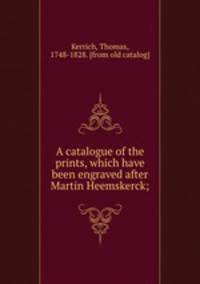 A catalogue of the prints, which have been engraved after Martin Heemskerck;