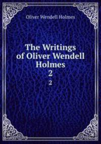 The Writings of Oliver Wendell Holmes. 2