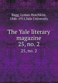 The Yale literary magazine. 25, no. 2
