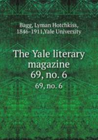 The Yale literary magazine. 69, no. 6