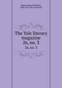 The Yale literary magazine. 26, no. 3
