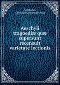 Aeschyli tragoedi? qu? supersunt recensuit varietate lectionis