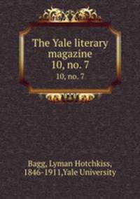 The Yale literary magazine. 10, no. 7