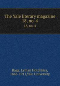 The Yale literary magazine. 18, no. 4