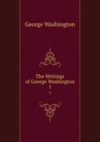 The Writings of George Washington. 1