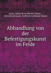 Abhandlung von der Befestigungskunst im Felde