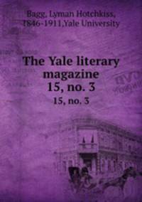 The Yale literary magazine. 15, no. 3