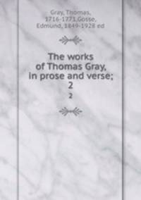 The works of Thomas Gray, in prose and verse;. 2
