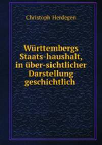 Wurttembergs Staats-haushalt, in uber-sichtlicher Darstellung geschichtlich .