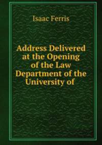 Address Delivered at the Opening of the Law Department of the University of .