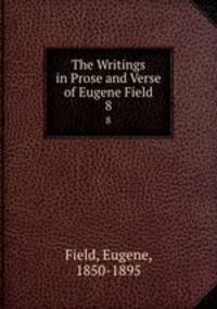 The Writings in Prose and Verse of Eugene Field. 8