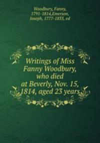 Writings of Miss Fanny Woodbury, who died at Beverly, Nov. 15, 1814, aged 23 years