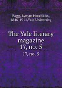 The Yale literary magazine. 17, no. 5