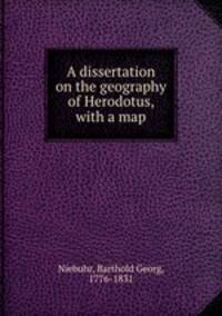 A dissertation on the geography of Herodotus, with a map