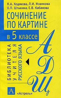 Сочинение по картине в 5 классе: Методическое пособие / Под ред. Ходяковой Л.А. - (Библиотека учителя русского языка)