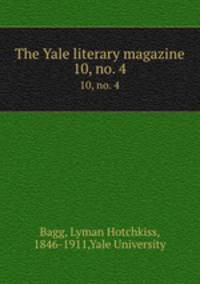 The Yale literary magazine. 10, no. 4