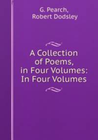 A Collection of Poems, in Four Volumes: In Four Volumes