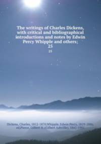 The writings of Charles Dickens, with critical and bibliographical introductions and notes by Edwin Percy Whipple and others;. 25
