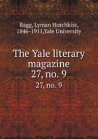 The Yale literary magazine. 27, no. 9