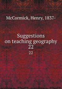 Suggestions on teaching geography. 22