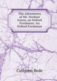 The Adventures of Mr. Verdant Green, an Oxford Freshman: An Oxford Freshman
