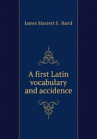 A first Latin vocabulary and accidence